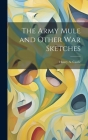 The Army Mule and Other war Sketches By Henry A. 1841-1916 Castle Cover Image