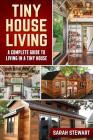 Tiny House Living: A Complete Guide to Living in a Tiny House By Sarah Stewart Cover Image