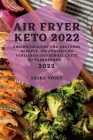 Air Fryer Keto 2022: Erschwingliche Und Laufende Rezepte, Um Gewicht Zu Verlieren Und Schnell Fett Zu Verbrennen By Erika Voigt Cover Image