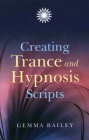 Creating Trance and Hypnosis Scripts By Gemma Bailey Cover Image
