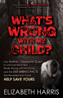What's Wrong with My Child?: One Mother's Desperate Quest to Uncover What Was Really Wrong with Her Family ... and the Disturbing Facts She Reveale Cover Image