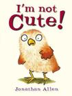 I'm Not Cute! (Baby Owl) By Jonathan Allen Cover Image