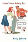 Some Wore Bobby Sox: The Emergence of Teenage Girls' Culture, 1920-1945 (Girls' History and Culture) Cover Image