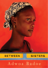 Between Sisters By Adwoa Badoe Cover Image