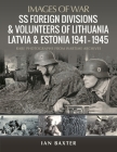 SS Foreign Divisions & Volunteers of Lithuania, Latvia and Estonia, 1941-1945: Rare Photographs from Wartime Archives Cover Image