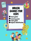 Brain Games For Kids: Ages 6-12, Different Brain Games For Your Kid Matching Games, Mazes, Math Worksheets And Object Identification By Britney Pena Cover Image