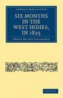 Six Months in the West Indies, in 1825 (Cambridge Library Collection - Slavery and Abolition) By Henry Nelson Coleridge Cover Image