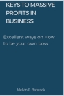 Keys to Massive Profits in Business: Excellent ways on How to be your own boss Cover Image