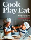 Cook Eat Play: TOP 40 Fun Recipes Kids Cookbook New Culinary Skills! Cover Image