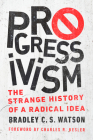 Progressivism: The Strange History of a Radical Idea By Bradley C. S. Watson, Charles R. Kesler (Foreword by) Cover Image
