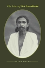 The Lives of Sri Aurobindo By Peter Heehs Cover Image
