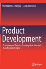 Product Development: Principles and Tools for Creating Desirable and Transferable Designs By Christopher A. Mattson, Carl D. Sorensen Cover Image