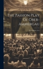 The Passion Play Of Ober-ammergau: The Complete Text By Anonymous Cover Image