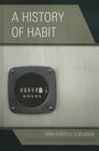 A History of Habit: From Aristotle to Bourdieu By Tom Sparrow (Editor), Adam Hutchinson (Editor), Jeffrey Bell (Contribution by) Cover Image