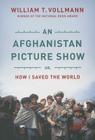 An Afghanistan Picture Show: Or, How I Saved the World By William T. Vollmann Cover Image