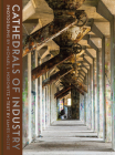 Cathedrals of Industry: Exploring the Factories and Infrastructure That Made America By Michael L. Horowitz (By (photographer)), James P. Holtje (Text by), Joseph E. Stiglitz (Foreword by), Stephen Wilkes (Afterword by) Cover Image