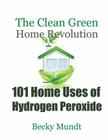 101 Home Uses of Hydrogen Peroxide: The Clean Green Home Revolution By Mundt Becky Cover Image