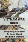Vietnam War Book: Everything You Need To Know About The Life In Warfare: Vietnam War Facts Cover Image