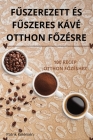 FŰszerezett És FŰszeres Kávé Otthon FŐzésre By Patrik Kelemen Cover Image