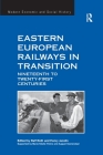 Eastern European Railways in Transition: Nineteenth to Twenty-First Centuries (Modern Economic and Social History) By Henry Jacolin, Ralf Roth (Editor) Cover Image