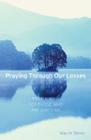 Praying Through Our Losses: Meditations for Those Who Are Grieving By Wayne Simsic Cover Image