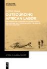 Outsourcing African Labor: Kru Migratory Workers in Global Ports, Estates and Battlefields Until the End of the 19th Century By Jeffrey Gunn Cover Image
