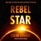Rebel Star: Our Quest to Solve the Great Mysteries of the Sun By Bruce Mann (Read by), Colin Stuart Cover Image