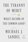The Tyranny of Merit: What's Become of the Common Good? By Michael J. Sandel Cover Image