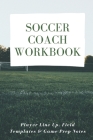 Soccer Coach Workbook: Player Line Up, Field Templates & Game Prep Notes Cover Image