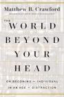 The World Beyond Your Head: On Becoming an Individual in an Age of Distraction By Matthew B. Crawford Cover Image
