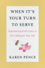 When It's Your Turn to Serve: Experiencing God's Grace in His Calling for Your Life By Karen Pence Cover Image