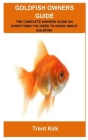 Goldfish Owners Guide: Goldfish Owners Guide: The Complete Owners Guide on Everything You Need to Know about Goldfish Cover Image