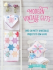 Modern Vintage Gifts: Over 20 Pretty and Nostalgic Projects to Sew and Give By Helen Philipps Cover Image