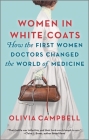 《穿白大褂的女人:第一批女医生如何改变医学世界》作者:奥利维亚·坎贝尔封面图片
