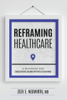 Reframing Healthcare: A Roadmap for Creating Disruptive Change By Zeev E. Neuwirth Cover Image