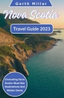 Nova Scotia Travel Guide 2023: Unraveling Nova Scotia: Must-See Destinations And Hidden Gems By Garth Millar Cover Image