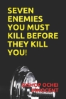 Seven Enemies You Must Kill Before They Kill You! By Bishop Ochei Innocent Cover Image