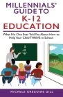 Millennials' Guide to K-12 Education: What No One Ever Told You About How to Help Your Child THRIVE in School By Michele Gregoire Gill, Jennifer Wisdom (Editor) Cover Image