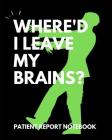 Where'd I Leave My Brains Patient Report Notebook: Patient Care Nursing Report - Change of Shift - Hospital RN's - Long Term Care - Body Systems - Lab By Care Cub Press Cover Image