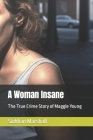 A Woman Insane: The True Crime Story of Maggie Young By Siobhan Marshall Cover Image