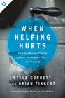 When Helping Hurts: How to Alleviate Poverty Without Hurting the Poor . . . and Yourself By Steve Corbett, Brian Fikkert, John Perkins (Foreword by), David Platt (Foreword by) Cover Image