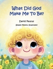 What Did God Make Me To Be? By David Paulus, Sloane Moore (Illustrator) Cover Image