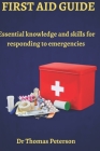 First Aid Guide: Essential Knowledge and Skills for Responding to Emergencies By Thomas Peterson Cover Image