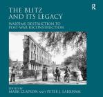 The Blitz and Its Legacy: Wartime Destruction to Post-War Reconstruction By Peter J. Larkham, Mark Clapson (Editor) Cover Image