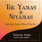 Yamas & Niyamas: Exploring Yoga's Ethical Practice By Deborah Adele, Laura Jennings (Read by) Cover Image