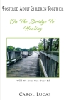Fostered Adult Children Together: On The Bridge To Healing By Carol Lucas Cover Image