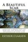A Beautiful Scar: Skincare & makeup tips on how you can improve the appearance of your scar By Esther Claasen Cover Image