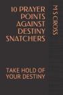 10 Prayer Points Against Destiny Snatchers: Take Hold of Your Destiny By M. S. Cross Cover Image