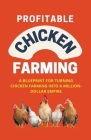 Profitable Chicken Farming: A Blueprint For Turning Chicken Farming Into A Million-Dollar Empire Cover Image
