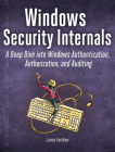 Windows Security Internals: A Deep Dive into Windows Authentication, Authorization, and Auditing By James Forshaw Cover Image